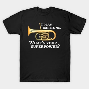 I play baritone. What’s your superpower? T-Shirt